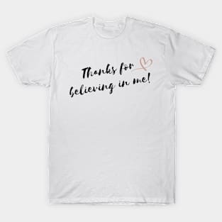 Thanks for believing in me! T-Shirt